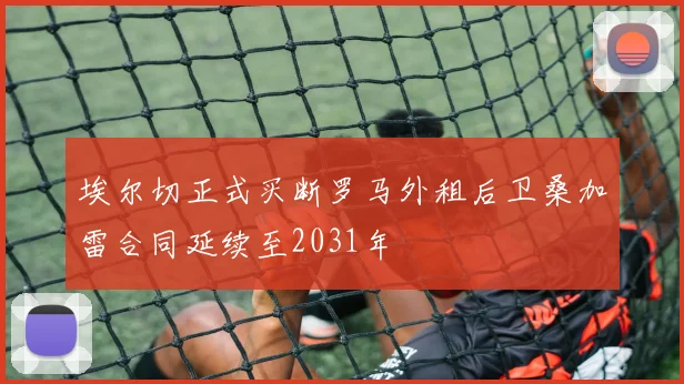 埃尔切正式买断罗马外租后卫桑加雷合同延续至2031年